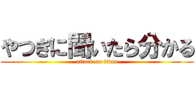 やつぎに聞いたら分かる (attack on titan)