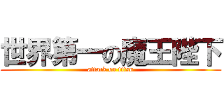 世界第一の魔王陛下 (attack on titan)