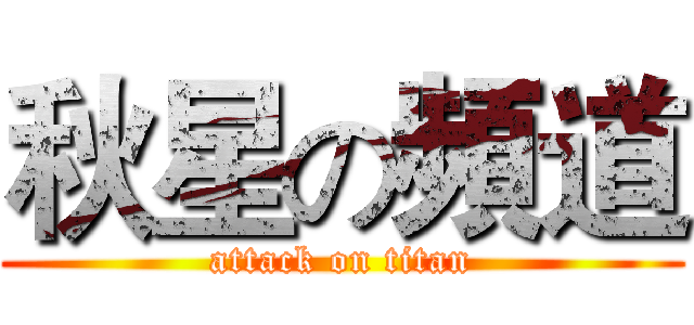 秋星の頻道 (attack on titan)