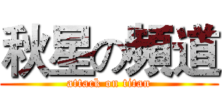 秋星の頻道 (attack on titan)