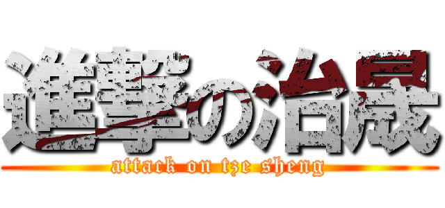 進撃の治晟 (attack on tze sheng)