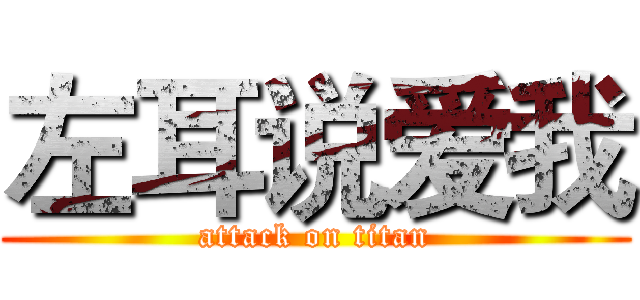 左耳说爱我 (attack on titan)
