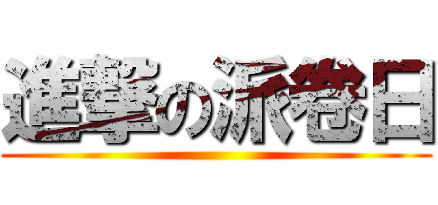 進撃の派卷日 ()