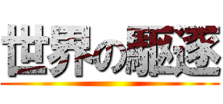 世界の駆逐 ()
