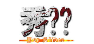 秀爱东 (Ysy Sliver)