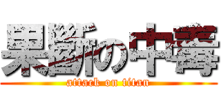 果斷の中毒 (attack on titan)