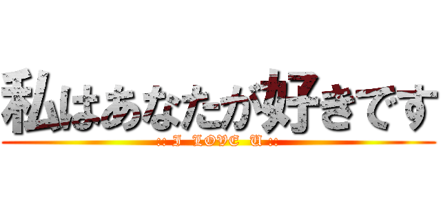 私はあなたが好きです (:: I  LOVE  U ::)