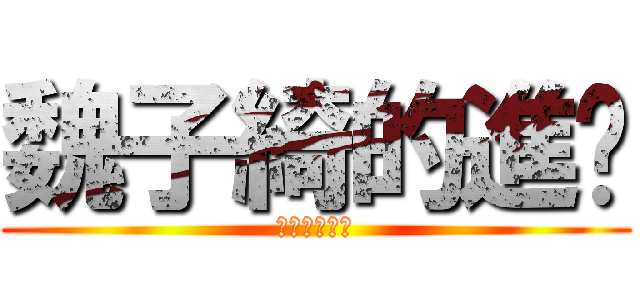 魏子綺的進擊 (魏子綺的進擊)