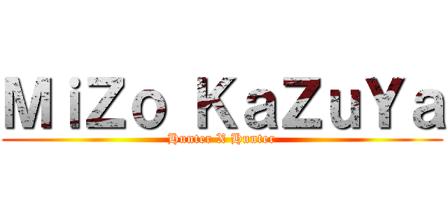 ＭｉＺｏ ＫａＺｕＹａ (Hunter X Hunter)