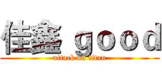 佳鑫 ｇｏｏｄ (attack on titan)