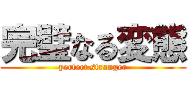 完璧なる変態 (perfect stranger)
