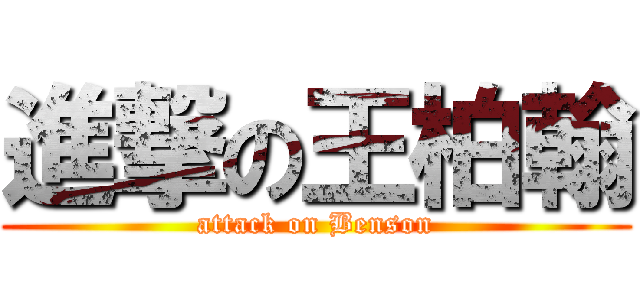進撃の王柏翰 (attack on Benson)
