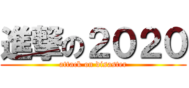 進撃の２０２０ (attack on disaster)