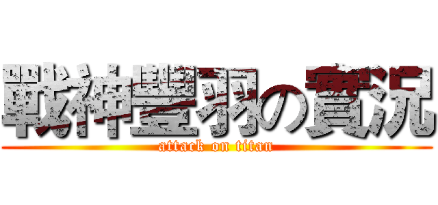 戰神豐羽の實況 (attack on titan)