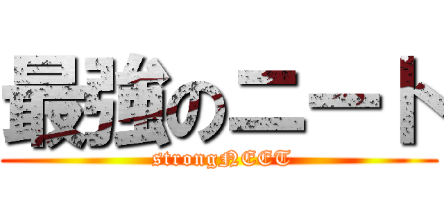 最強のニート ( strongNEET)