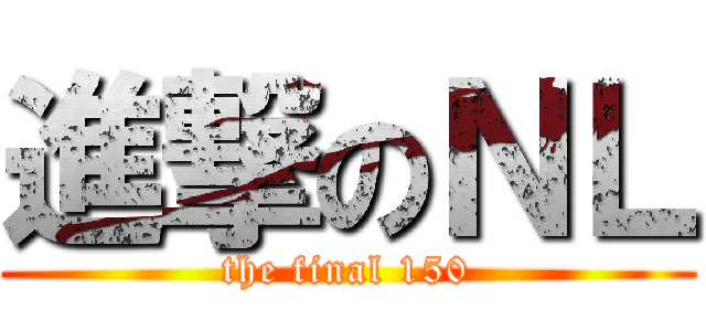進撃のＮＬ (the final 150)