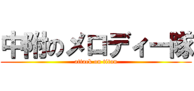 中附のメロディー隊 (attack on titan)