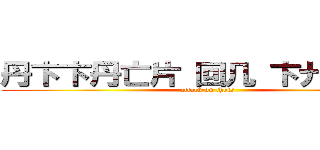 丹卞卞丹亡片 回几 卞廾回卞己 (attack on thots)