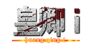皇卿ｉ (huang qing i)