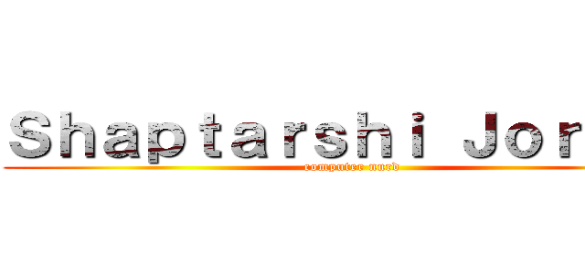 Ｓｈａｐｔａｒｓｈｉ Ｊｏｒｄｅｒ (computer nurd)