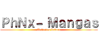 ＰｈＮｘ－ Ｍａｎｇａｓ (Unlimited Reborn)