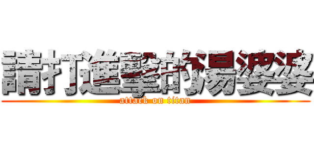 請打進擊的湯婆婆 (attack on titan)