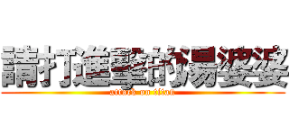 請打進擊的湯婆婆 (attack on titan)