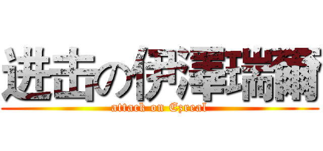 进击の伊澤瑞爾 (attack on Ezreal)