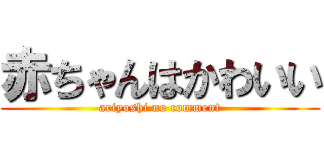 赤ちゃんはかわいい (ariyoshi no comment)