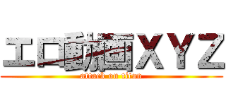 エロ動画ＸＹＺ (attack on titan)