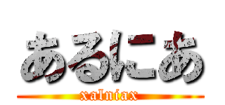 あるにあ (xalniax)