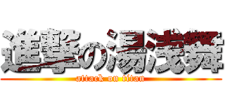 進撃の湯浅舞 (attack on titan)