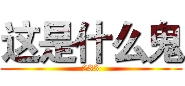 这是什么鬼 (233)