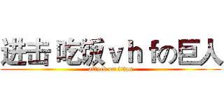 进击 吃饭ｖｈｆの巨人 (attack on titan)