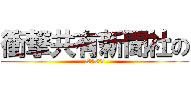 衝撃共有新聞社の (衝撃共有新聞社)