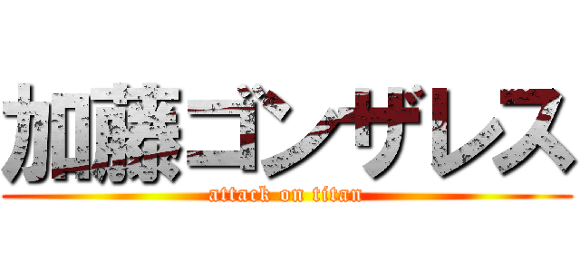 加藤ゴンザレス (attack on titan)