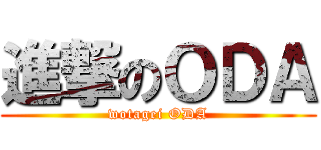 進撃のＯＤＡ (wotagei ODA)