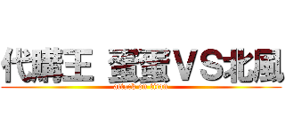 代購王 蛋蛋ＶＳ北風 (attack on titan)