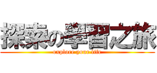 探索の學習之旅 (explore your life)