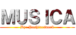 ＭＵＳＩＣＡ (By: Pashinetwork)