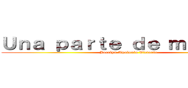 Ｕｎａ ｐａｒｔｅ ｄｅ ｍｉ ｖｉｄａ (Jocelyn Apolonio Victorio )