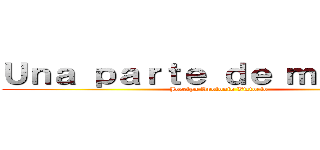 Ｕｎａ ｐａｒｔｅ ｄｅ ｍｉ ｖｉｄａ (Jocelyn Apolonio Victorio )