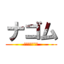 ナゴム (おいら出ちゃう)