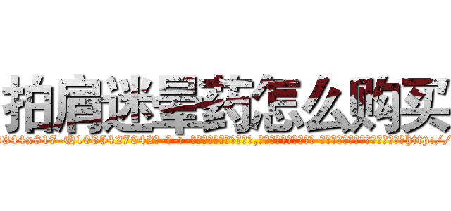 拍肩迷晕药怎么购买 (拍肩迷晕药怎么购买【电-话151x68344x817-Q1065427042元-吉-药-业】我们做的是长期生意,靠的是老客户长期支持 拍肩迷晕药怎么购买在发表了一篇http://sngk.net/nY2j0C

参考消息网我们做的是长期生意,靠的是老客户长期支持也许我们早该意识到，就连鲍勃·霍斯金斯（金球奖戏剧类电影男主角 
)