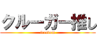 クルーガー推し (freedom)