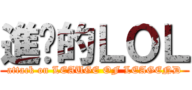 進擊的ＬＯＬ (attack on LEAUGE OF LEAGEND)