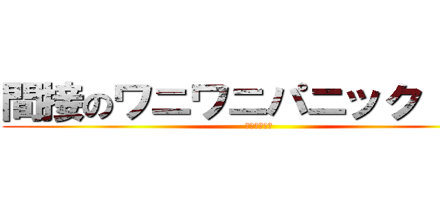 間接のワニワニパニック（泣） (あっ♡あっ♡)