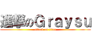 進撃のＧｒａｙｓｕ (attack on titan)