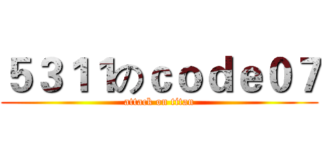 ５３１１のｃｏｄｅ０７ (attack on titan)