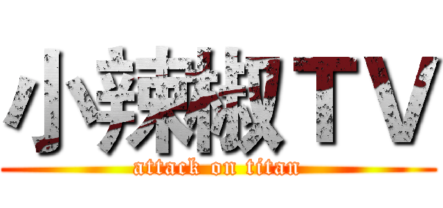 小辣椒ＴＶ (attack on titan)